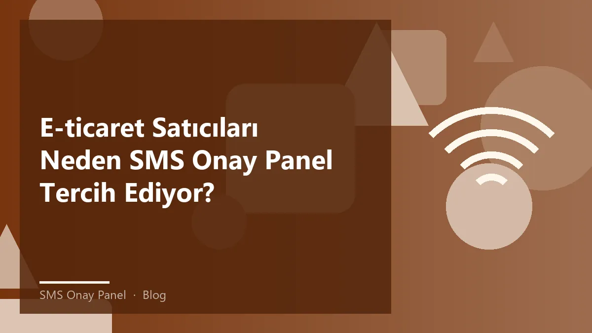 E-ticaret satıcıları için SMS onay panelin yararları