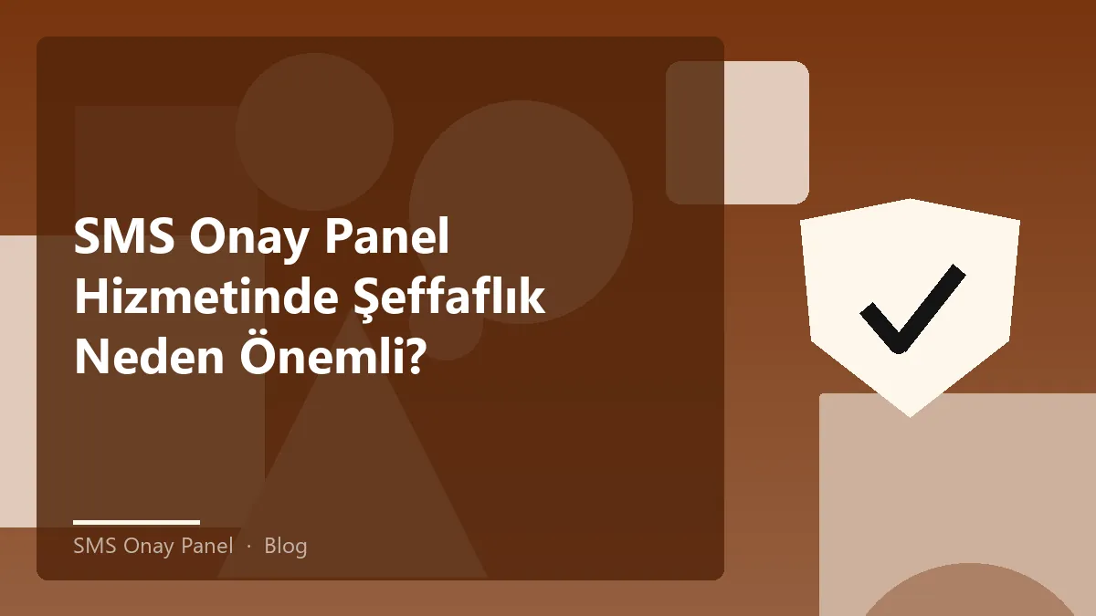 SMS Onay Panel hizmetleriyle ilgili şeffaflık, fiyat ve güven