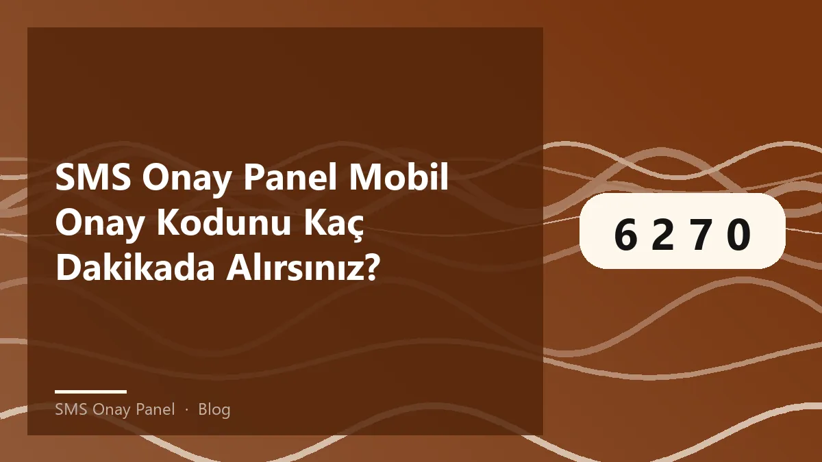 SMS Onay Panel ile mobil onay kodu süresi ve gecikme nedenleri